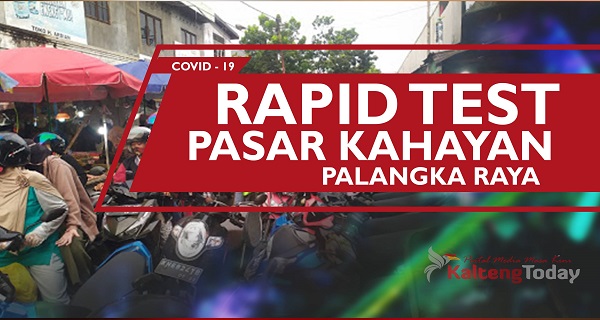 Hasil Rapid Test Pasar Kahayan: 46 Orang Dinyatakan Reaktif