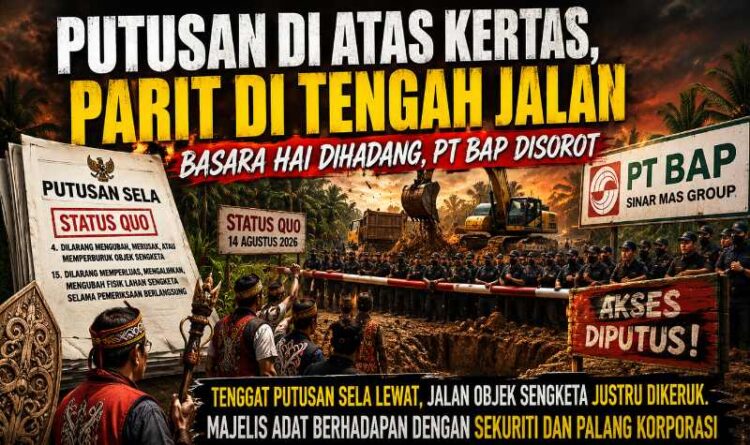 PUTUSAN DI ATAS KERTAS, PARIT DI TENGAH JALAN: Basara Hai Dihadang, PT BAP Disorot