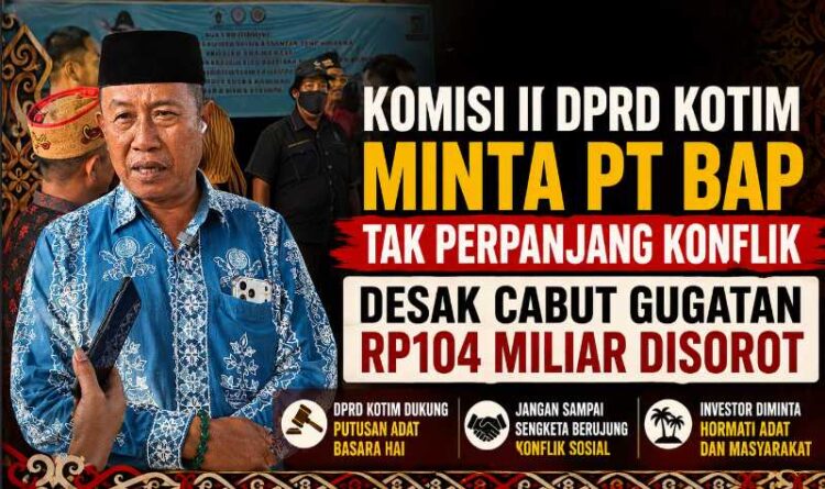 Komisi II DPRD Kotim Minta PT BAP Tak Perpanjang Konflik, Desak Cabut Gugatan Rp104 Miliar