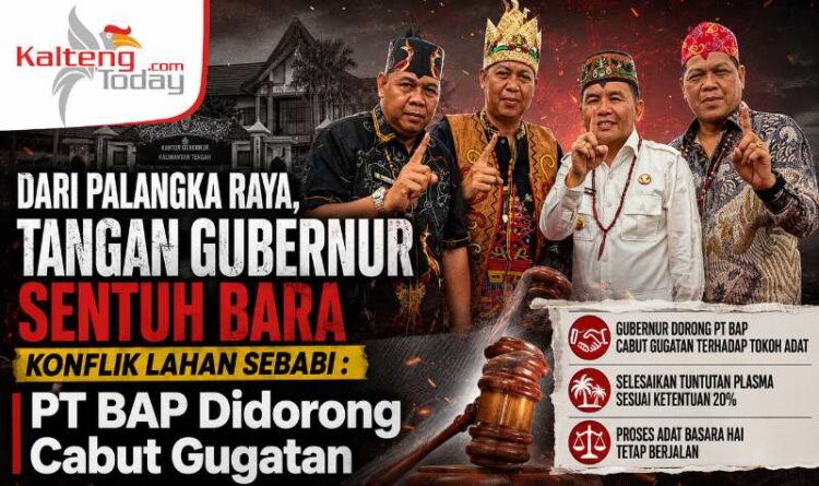Dari Palangka Raya, Tangan Gubernur Sentuh Bara Konflik Lahan Sebabi : PT BAP Didorong Cabut Gugatan