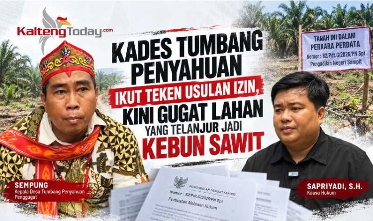 Kades Tumbang Penyahuan Ikut Teken Usulan Izin, Kini Gugat Lahan yang Terlanjur Jadi Kebun Sawit