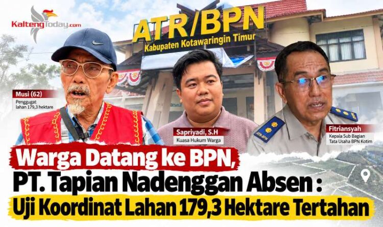 Warga Datang ke BPN, PT. Tapian Nadenggan Absen : Uji Koordinat Lahan 179,3 Hektare Tertahan