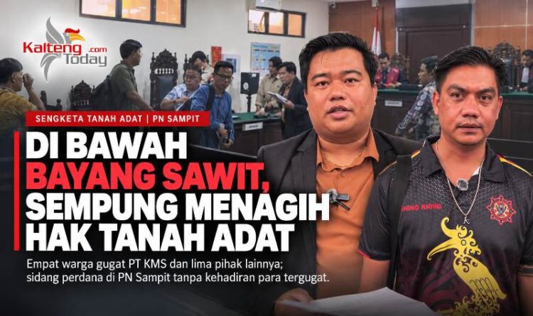 Di Bawah Bayang Sawit, Sempung Menagih Hak Tanah Adat ke Pengadilan