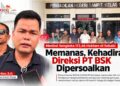 Mediasi Sengketa 172,46 Hektare di Sebabi Memanas, Kehadiran Direksi PT BSK Dipersoalkan